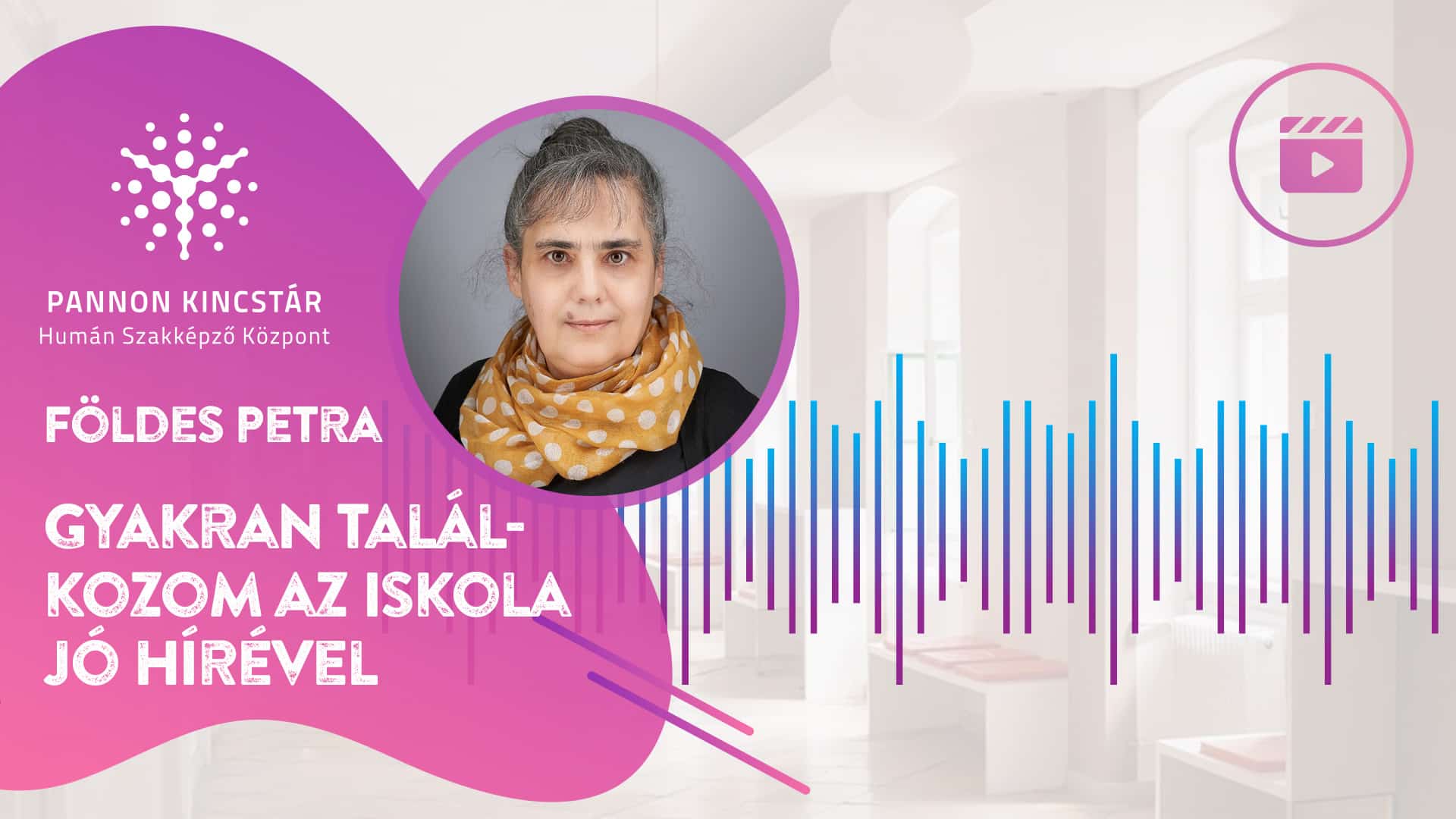 Földes Petra, Pedagógiai asszisztens szakmai képzés, Pannon Kincstár. Gyakran találkozom az iskola jó hírnevével. Videóüzenet a jövő szakembereinek, borító.